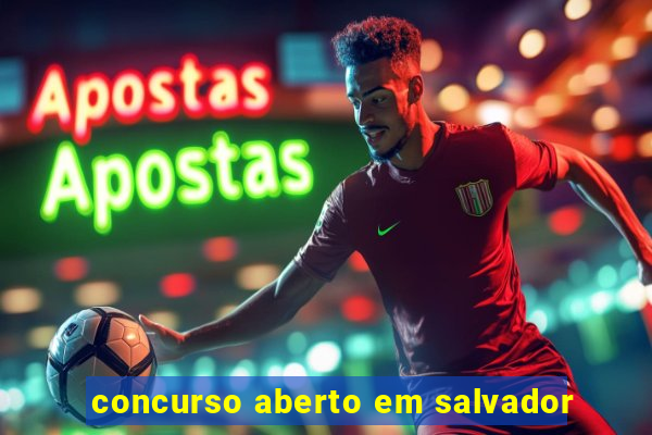 concurso aberto em salvador